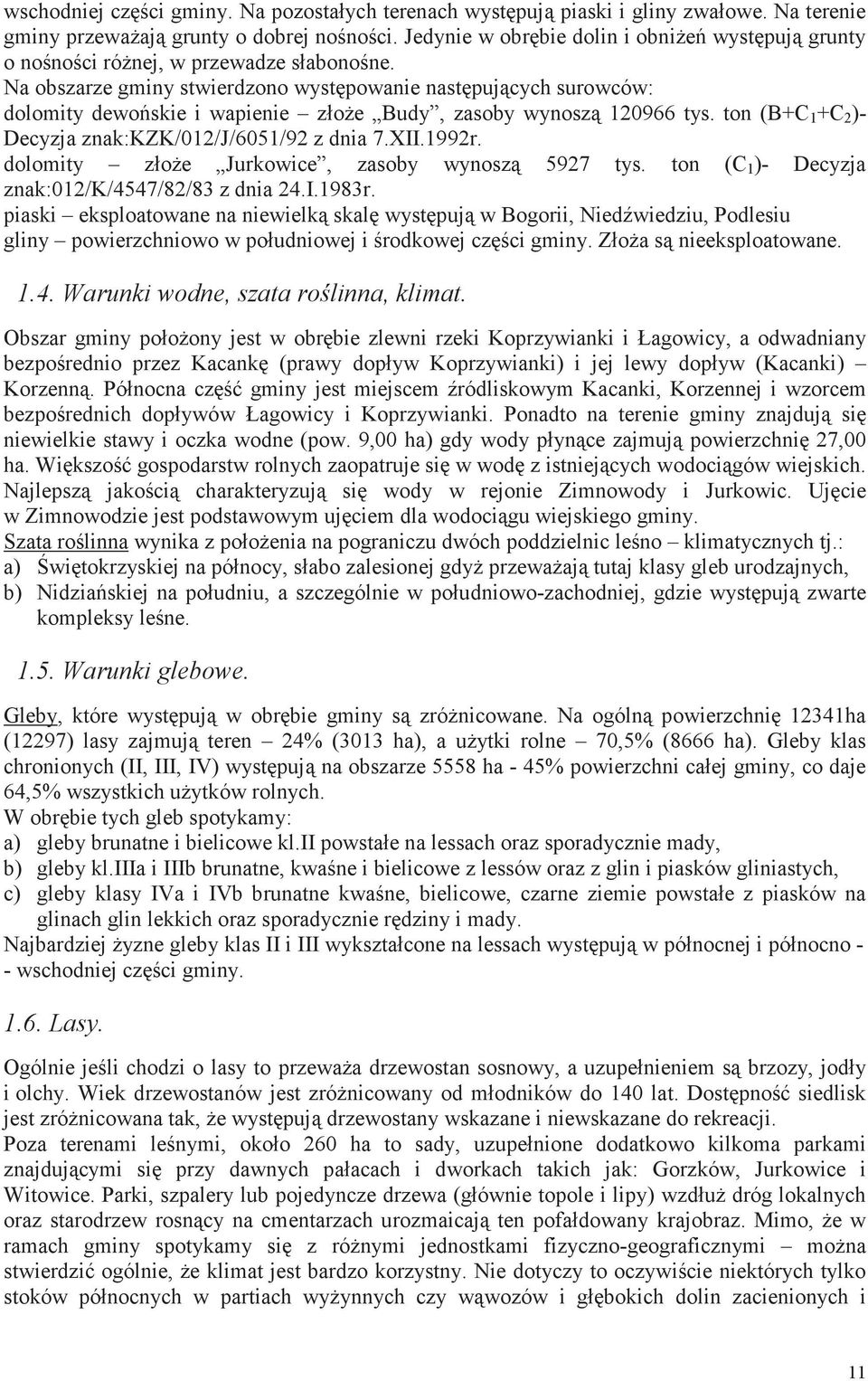 Na obszarze gminy stwierdzono wystpowanie nastpujcych surowców: dolomity dewoskie i wapienie złoe Budy, zasoby wynosz 120966 tys. ton (B+C 1 +C 2 )- Decyzja znak:kzk/012/j/6051/92 z dnia 7.XII.1992r.
