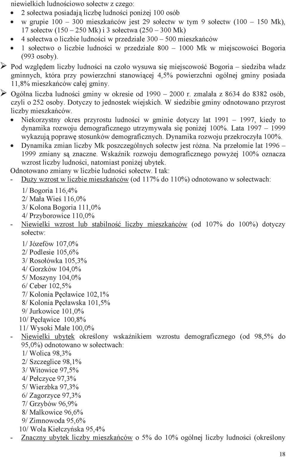 Pod wzgldem liczby ludnoci na czoło wysuwa si miejscowo Bogoria siedziba władz gminnych, która przy powierzchni stanowicej 4,5% powierzchni ogólnej gminy posiada 11,8% mieszkaców całej gminy.