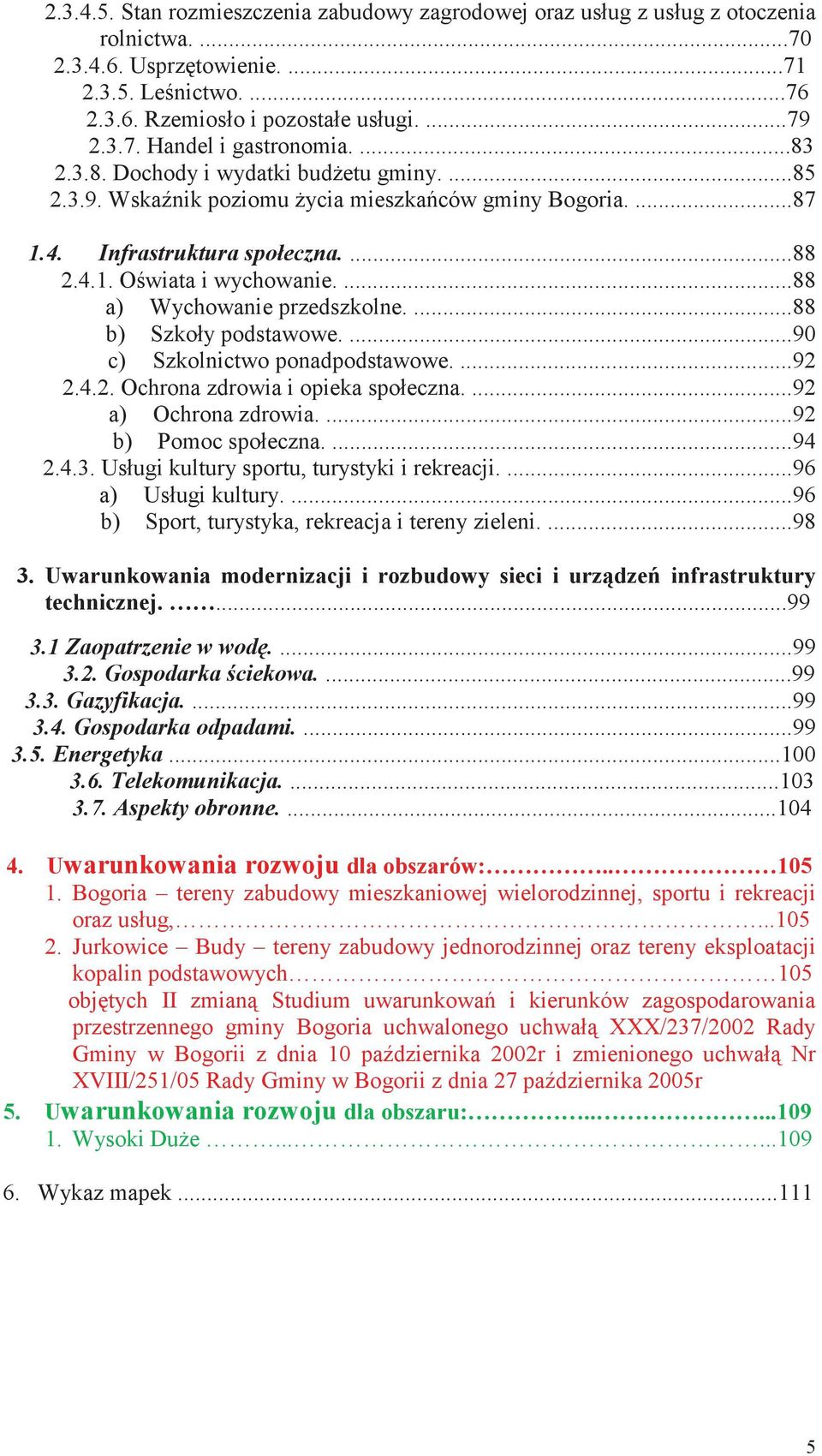 ...88 a) Wychowanie przedszkolne....88 b) Szkoły podstawowe....90 c) Szkolnictwo ponadpodstawowe....92 2.4.2. Ochrona zdrowia i opieka społeczna....92 a) Ochrona zdrowia....92 b) Pomoc społeczna....94 2.