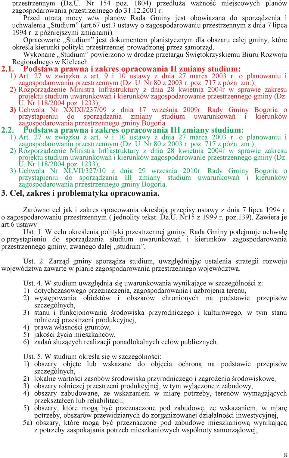 Opracowane Studium jest dokumentem planistycznym dla obszaru całej gminy, które okrela kierunki polityki przestrzennej prowadzonej przez samorzd.