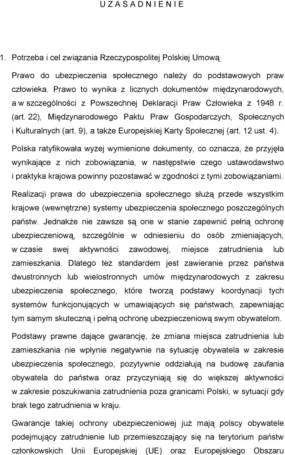 22), Międzynarodowego Paktu Praw Gospodarczych, Społecznych i Kulturalnych (art. 9), a także Europejskiej Karty Społecznej (art. 12 ust. 4).