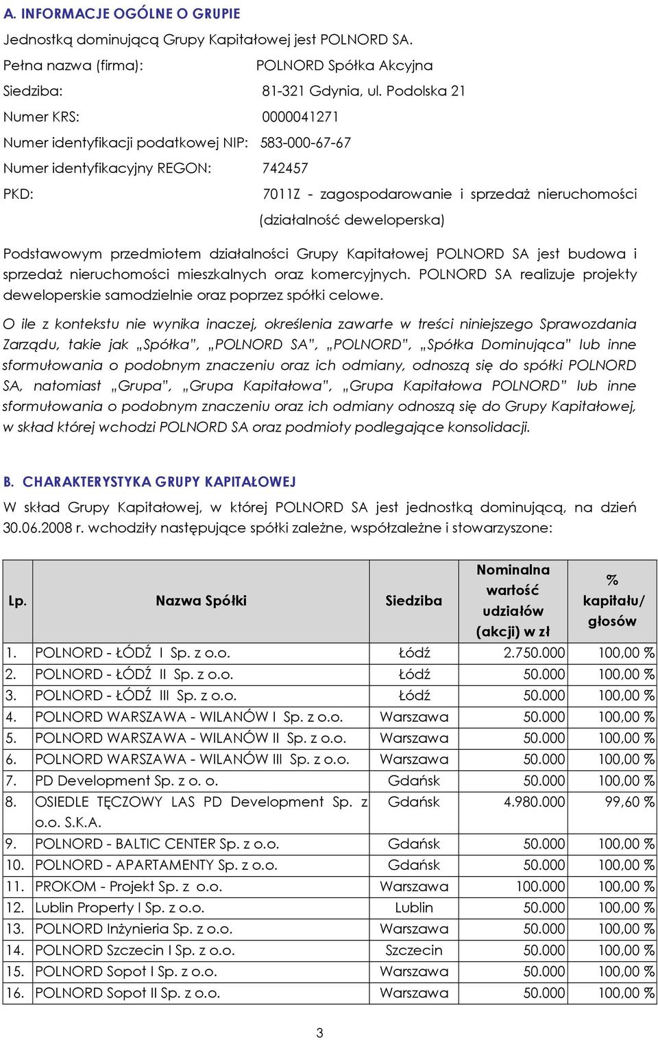 deweloperska) Podstawowym przedmiotem działalności Grupy Kapitałowej POLNORD SA jest budowa i sprzedaŝ nieruchomości mieszkalnych oraz komercyjnych.
