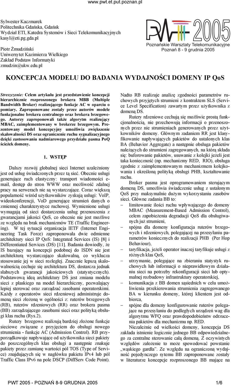 pl 2005 Poznańskie Warsztaty Telekomunikacyjne Poznań 8-9 grudnia 2005 KONCEPCJA MODELU DO BADANIA WYDAJNOŚCI DOMENY IP QoS Streszczenie: Celem artykułu jest przedstawienie koncepcji hierarchicznie