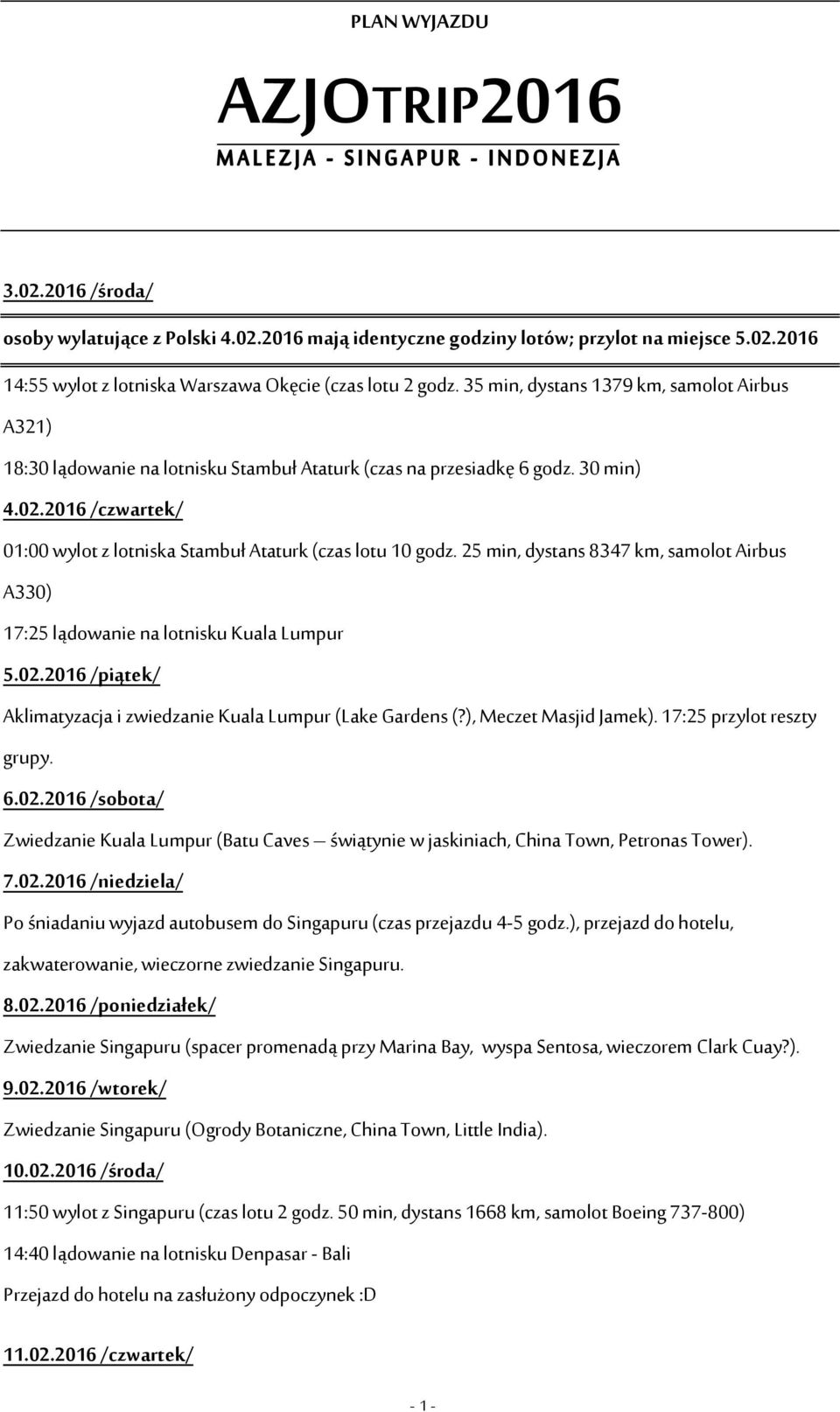 2016 /czwartek/ 01:00 wylot z lotniska Stambuł Ataturk (czas lotu 10 godz. 25 min, dystans 8347 km, samolot Airbus A330) 17:25 lądowanie na lotnisku Kuala Lumpur 5.02.