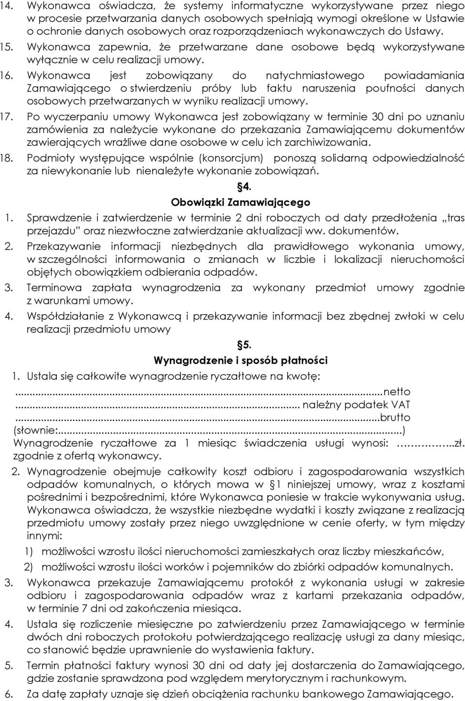 Wykonawca jest zobowiązany do natychmiastowego powiadamiania Zamawiającego o stwierdzeniu próby lub faktu naruszenia poufności danych osobowych przetwarzanych w wyniku realizacji umowy. 17.