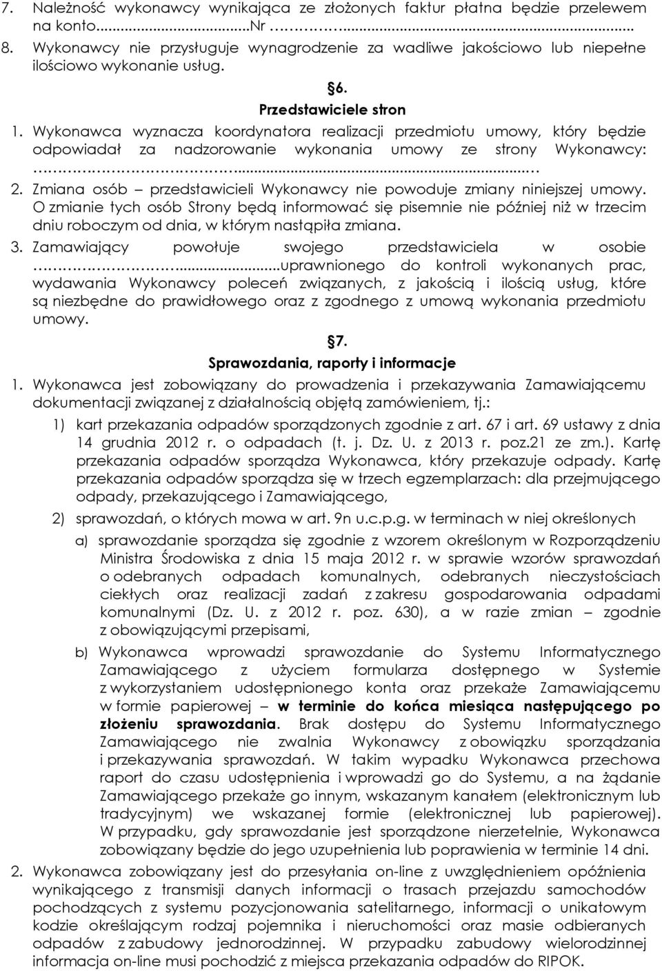 Zmiana osób przedstawicieli Wykonawcy nie powoduje zmiany niniejszej umowy.