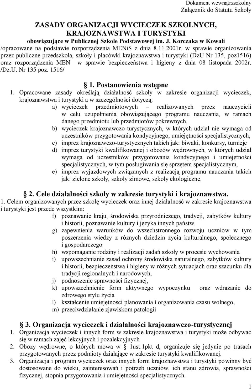 w sprawie organizowania przez publiczne przedszkola, szkoły i placówki krajoznawstwa i turystyki (DzU Nr 135, poz1516) oraz rozporządzenia MEN w sprawie bezpieczeństwa i higieny z dnia 08 listopada