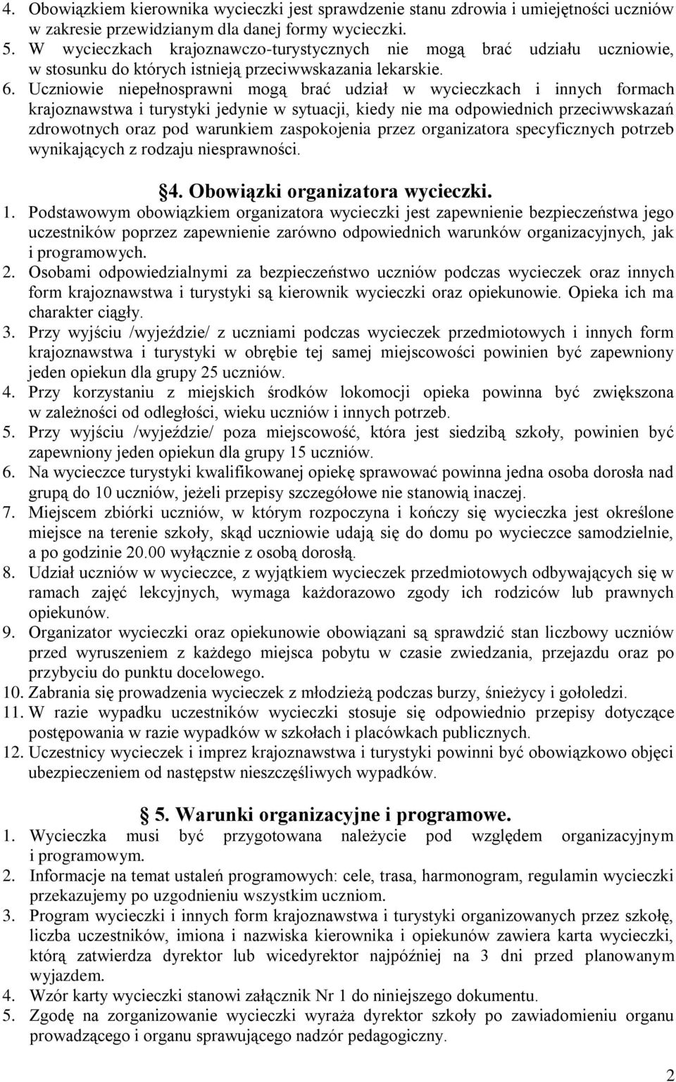 Uczniowie niepełnosprawni mogą brać udział w wycieczkach i innych formach krajoznawstwa i turystyki jedynie w sytuacji, kiedy nie ma odpowiednich przeciwwskazań zdrowotnych oraz pod warunkiem