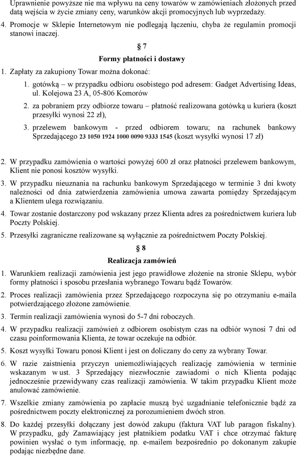 gotówką w przypadku odbioru osobistego pod adresem: Gadget Advertising Ideas, ul. Kolejowa 23 A, 05-806 Komorów 2.