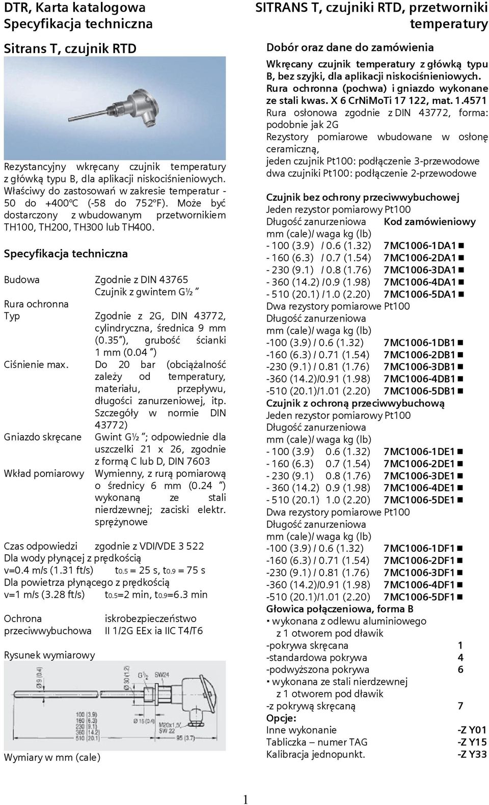 35 ), grubość ścianki 1 mm (0.04 ) zależy od, Gniazdo skręcane Gwint G½ ; odpowiednie dla uszczelki 21 x 26, zgodnie z formą C lub D, DIN 7603 Wkład pomiarowy Wymienny, z rurą pomiarową v=0.4 m/s (1.