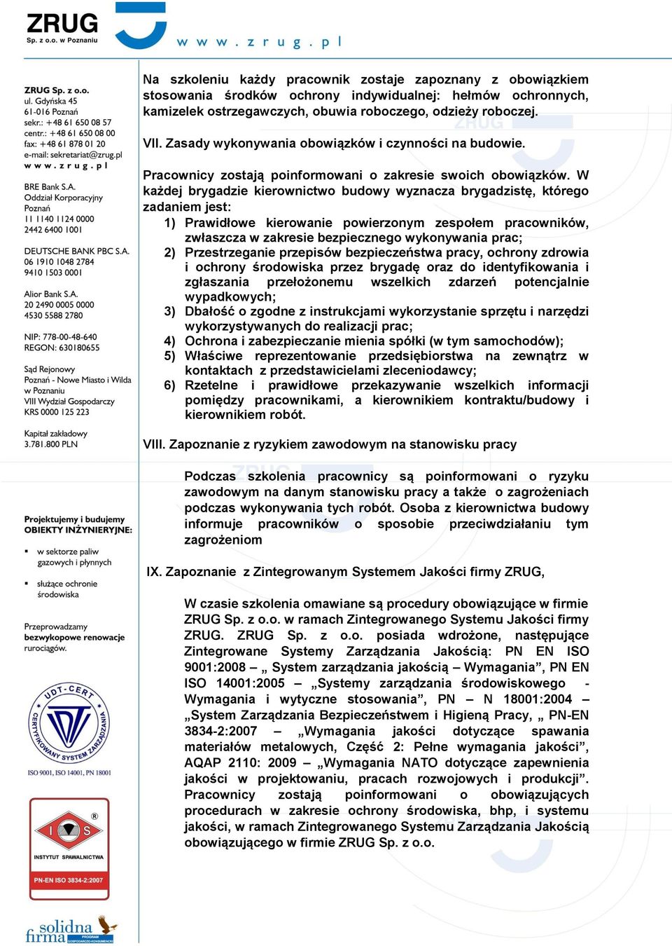 W każdej brygadzie kierownictwo budowy wyznacza brygadzistę, którego zadaniem jest: 1) Prawidłowe kierowanie powierzonym zespołem pracowników, zwłaszcza w zakresie bezpiecznego wykonywania prac; 2)