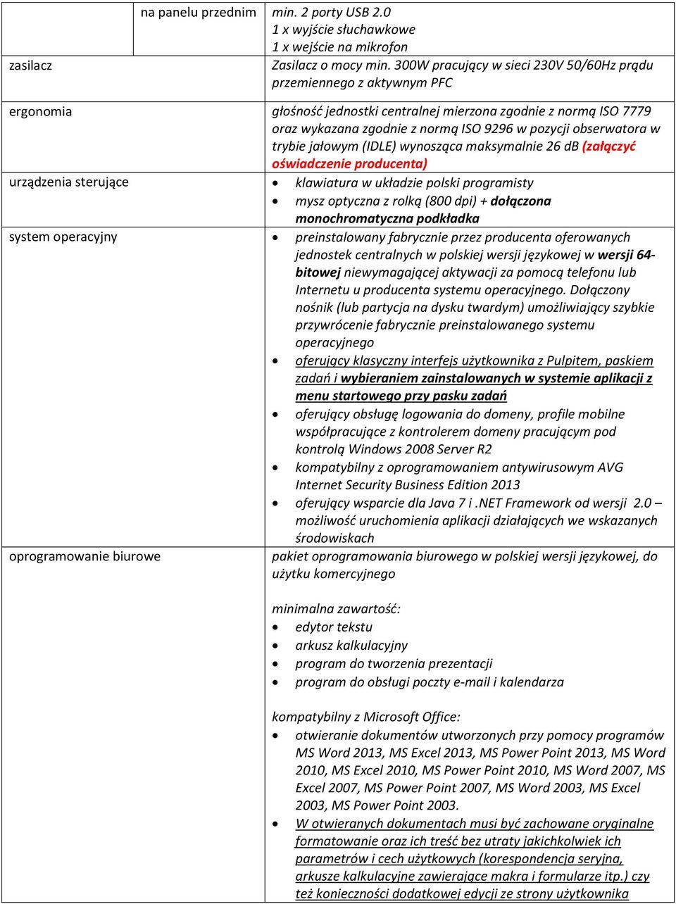 obserwatora w trybie jałowym (IDLE) wynosząca maksymalnie 26 db (załączyć oświadczenie producenta) urządzenia sterujące klawiatura w układzie polski programisty mysz optyczna z rolką (800 dpi) +