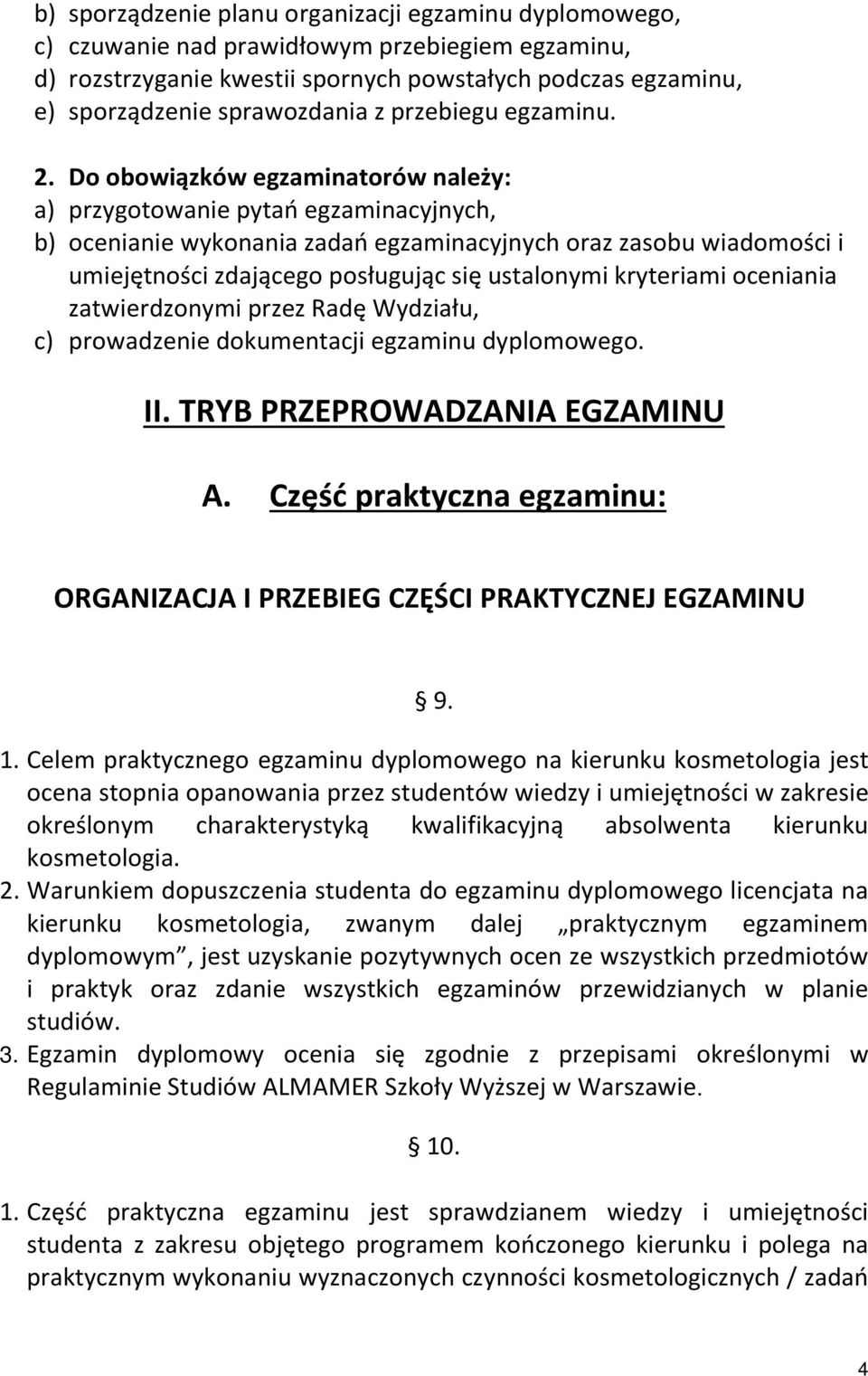 Do obowiązków egzaminatorów należy: a) przygotowanie pytań egzaminacyjnych, b) ocenianie wykonania zadań egzaminacyjnych oraz zasobu wiadomości i umiejętności zdającego posługując się ustalonymi