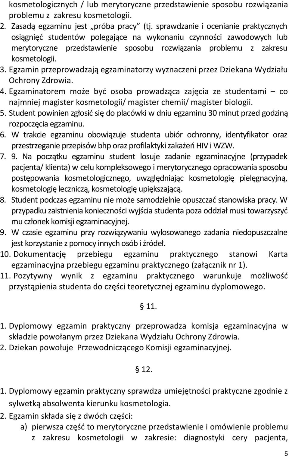 Egzamin przeprowadzają egzaminatorzy wyznaczeni przez Dziekana Wydziału Ochrony Zdrowia. 4.