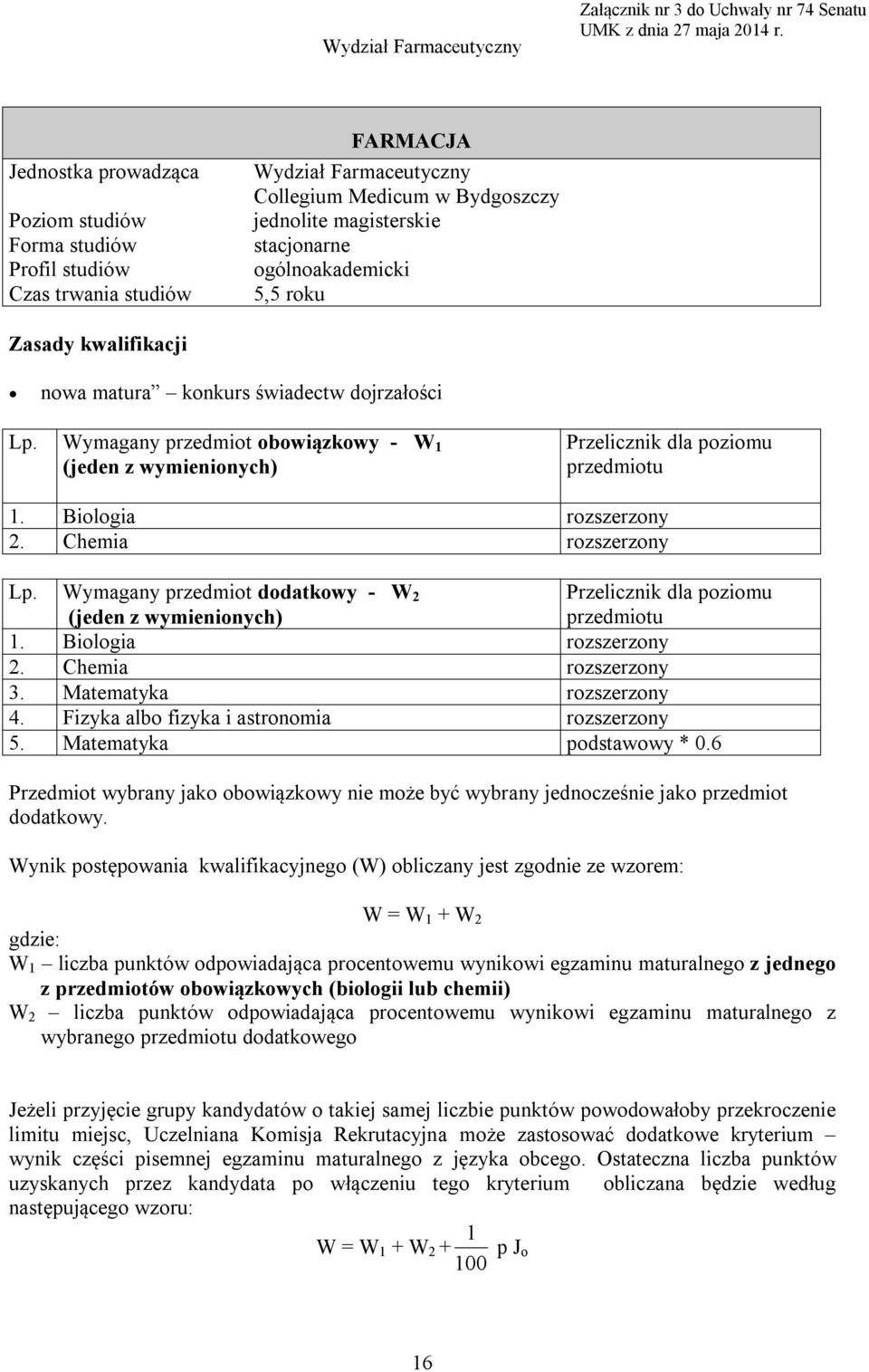 Wymagany przedmiot obowiązkowy - W 1 (jeden z wymienionych) Przelicznik dla poziomu przedmiotu Lp. Wymagany przedmiot dodatkowy - W 2 (jeden z wymienionych) Przelicznik dla poziomu przedmiotu 3.