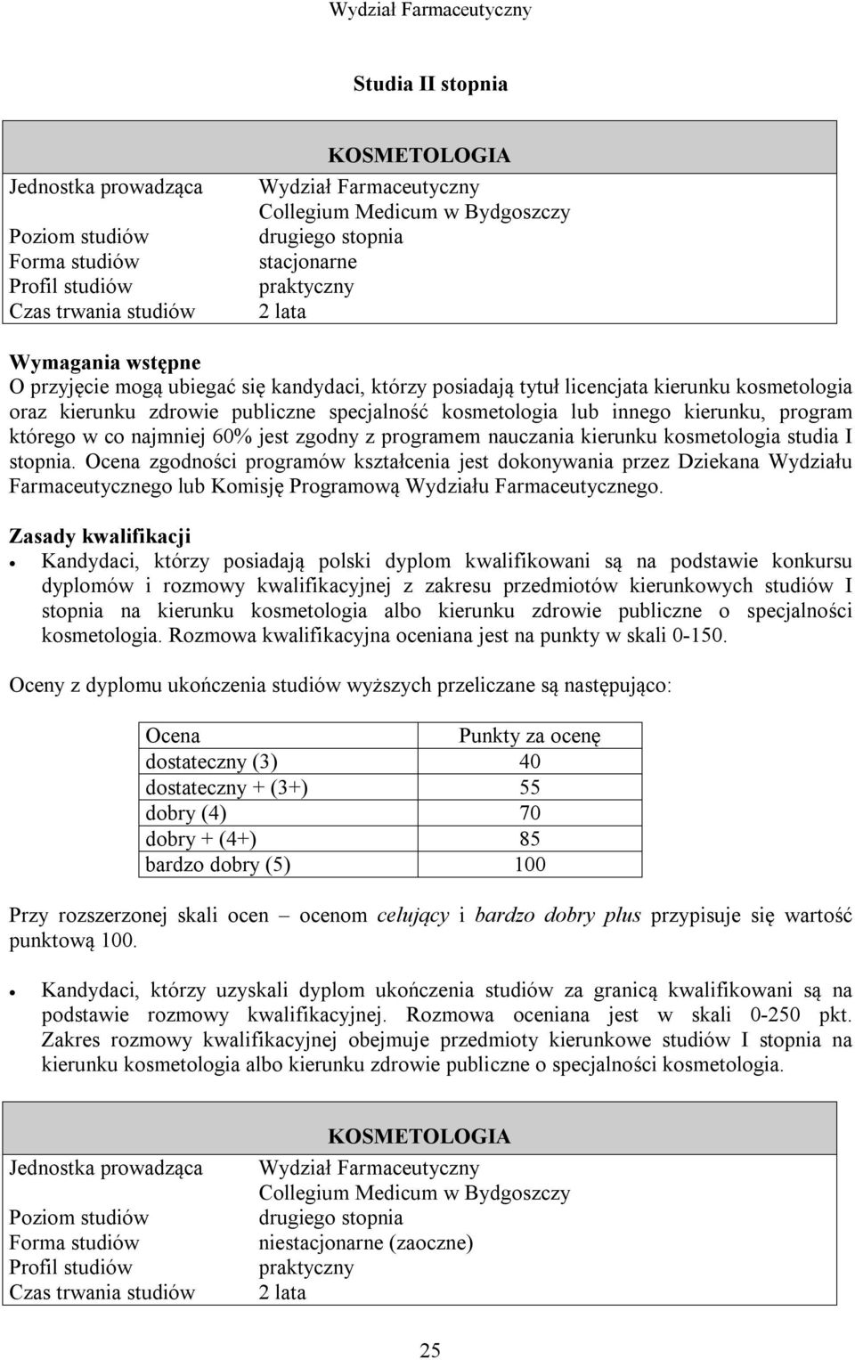 Ocena zgodności programów kształcenia jest dokonywania przez Dziekana Wydziału Farmaceutycznego lub Komisję Programową Wydziału Farmaceutycznego.