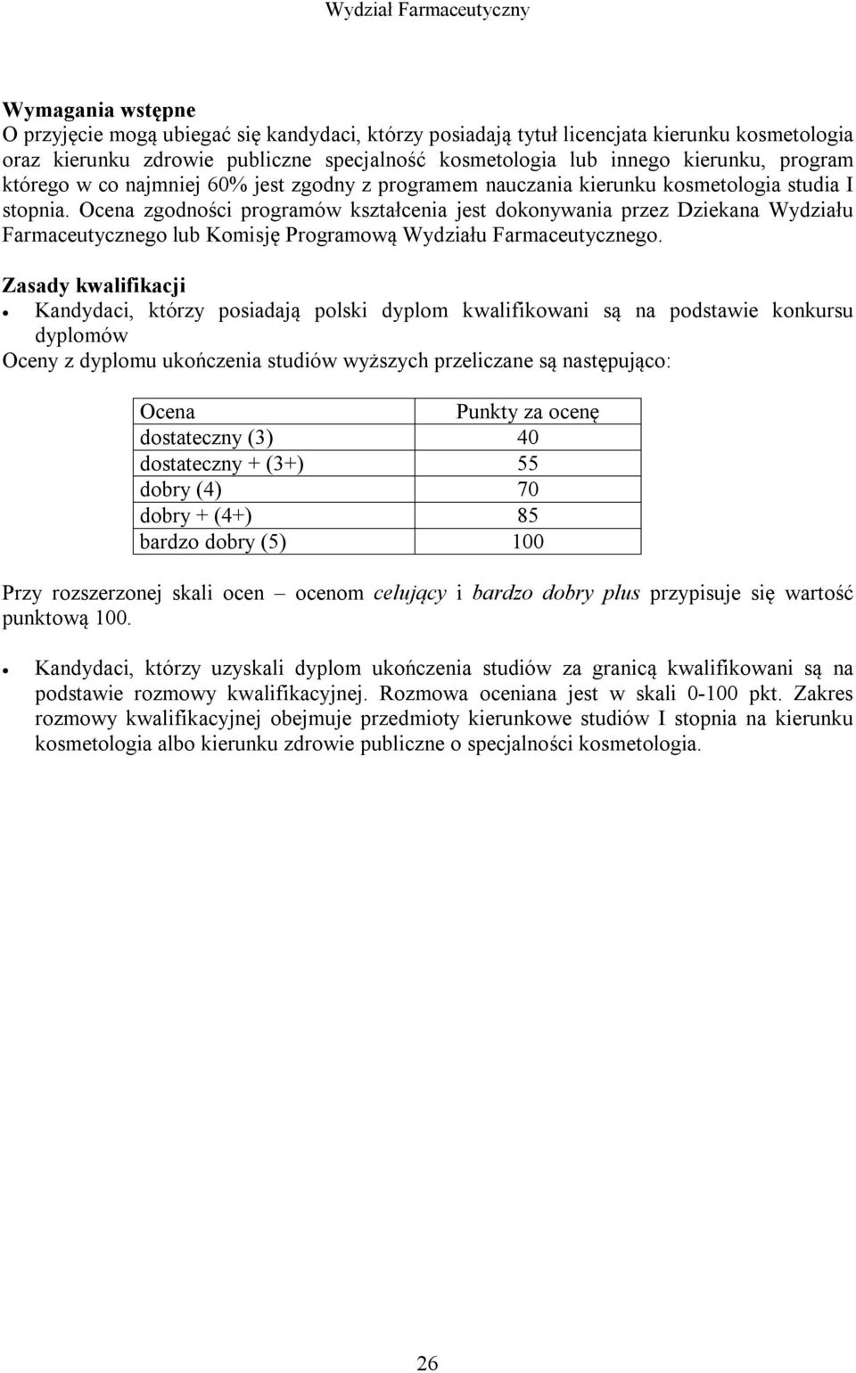 Ocena zgodności programów kształcenia jest dokonywania przez Dziekana Wydziału Farmaceutycznego lub Komisję Programową Wydziału Farmaceutycznego.
