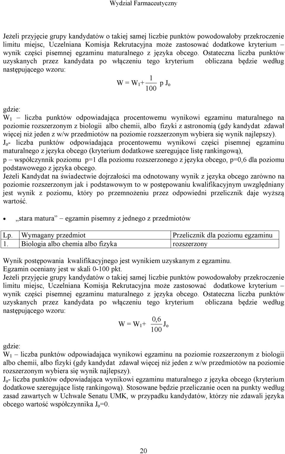 wynikowi egzaminu maturalnego na poziomie rozszerzonym z biologii albo chemii, albo fizyki z astronomią (gdy kandydat zdawał więcej niż jeden z w/w przedmiotów na poziomie rozszerzonym wybiera się