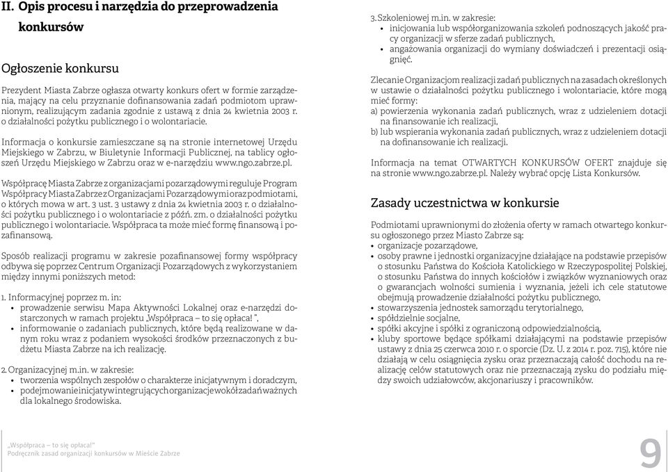 Informacja o konkursie zamieszczane są na stronie internetowej Urzędu Miejskiego w Zabrzu, w Biuletynie Informacji Publicznej, na tablicy ogłoszeń Urzędu Miejskiego w Zabrzu oraz w e-narzędziu www.