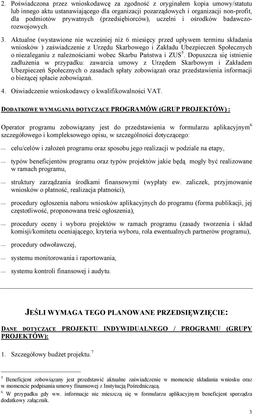 Aktualne (wystawione nie wcześniej niż 6 miesięcy przed upływem terminu składania wniosków ) zaświadczenie z Urzędu Skarbowego i Zakładu Ubezpieczeń Społecznych o niezaleganiu z należnościami wobec