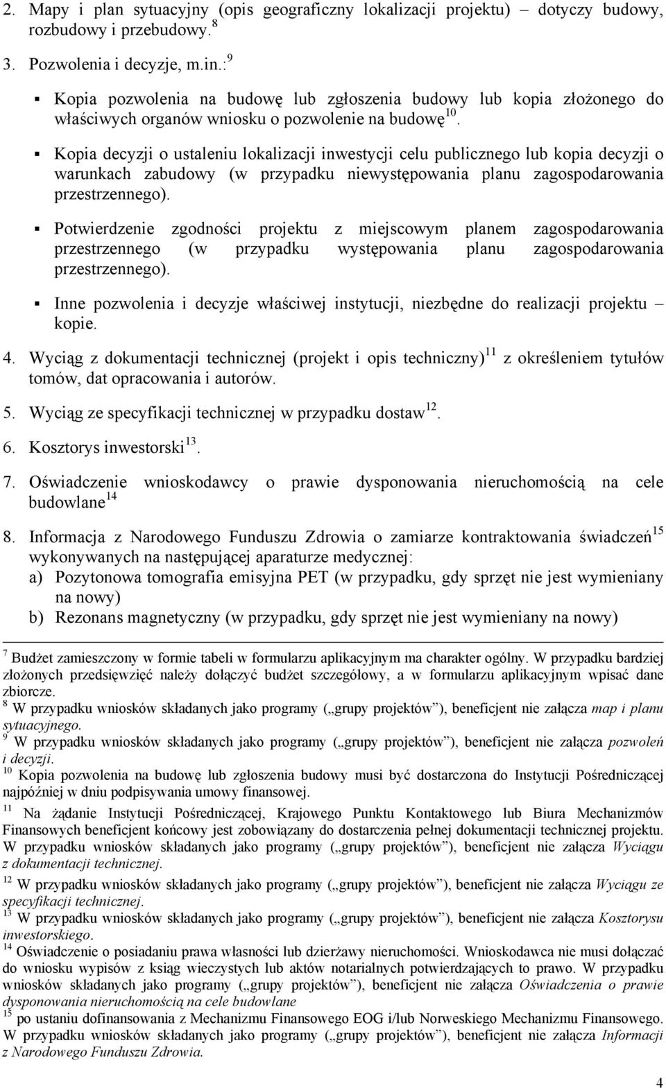 Kopia decyzji o ustaleniu lokalizacji inwestycji celu publicznego lub kopia decyzji o warunkach zabudowy (w przypadku niewystępowania planu zagospodarowania przestrzennego).