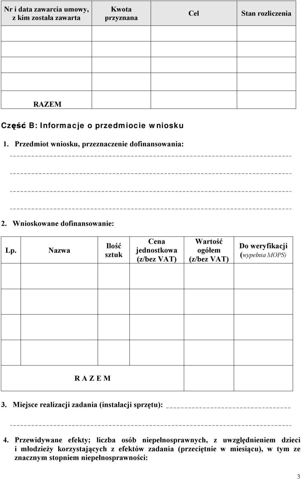 Nazwa Ilość sztuk Cena jednostkowa (z/bez VAT) Wartość ogółem (z/bez VAT) Do weryfikacji (wypełnia MOPS) R A Z E M 3.