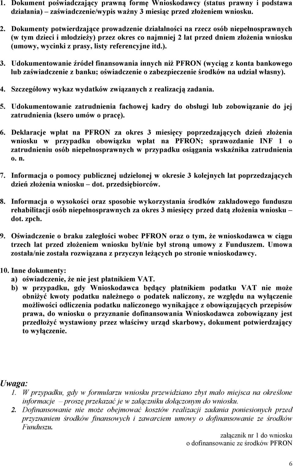 referencyjne itd.). 3. Udokumentowanie źródeł finansowania innych niż PFRON (wyciąg z konta bankowego lub zaświadczenie z banku; oświadczenie o zabezpieczenie środków na udział własny). 4.