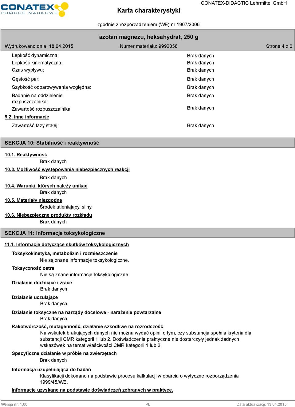 Materiały niezgodne Środek utleniający, silny. 10.6. Niebezpieczne produkty rozkładu SEKCJA 11: Informacje toksykologiczne 11.1. Informacje dotyczące skutków toksykologicznych Toksykokinetyka, metabolizm i rozmieszczenie Nie są znane informacje toksykologiczne.