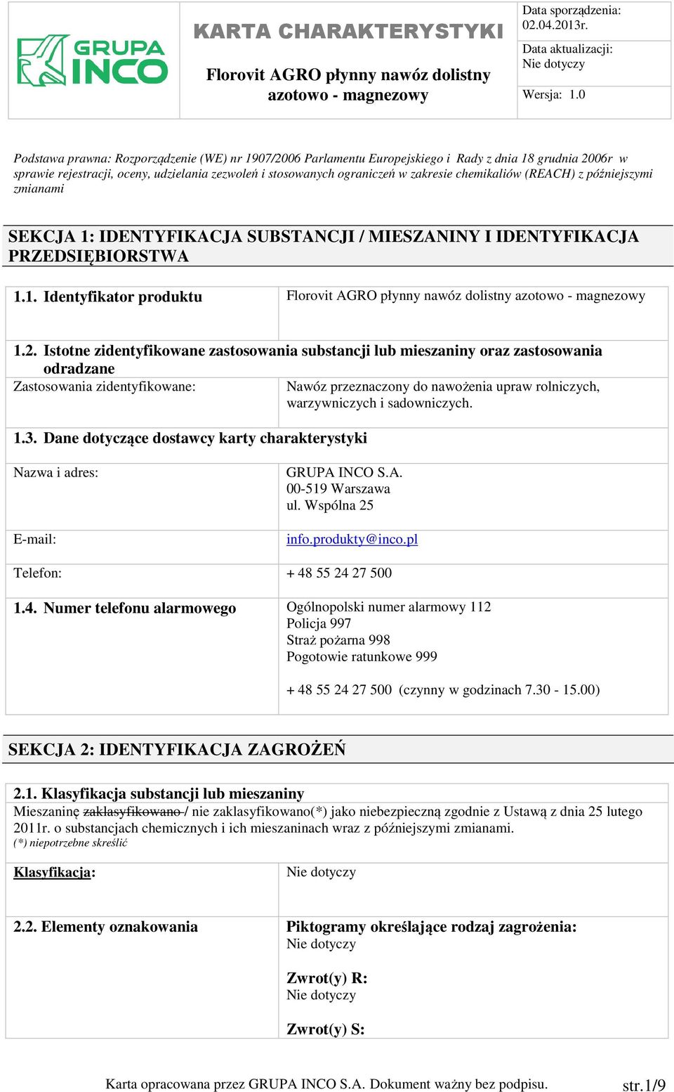 Istotne zidentyfikowane zastosowania substancji lub mieszaniny oraz zastosowania odradzane Zastosowania zidentyfikowane: Nawóz przeznaczony do nawożenia upraw rolniczych, warzywniczych i sadowniczych.
