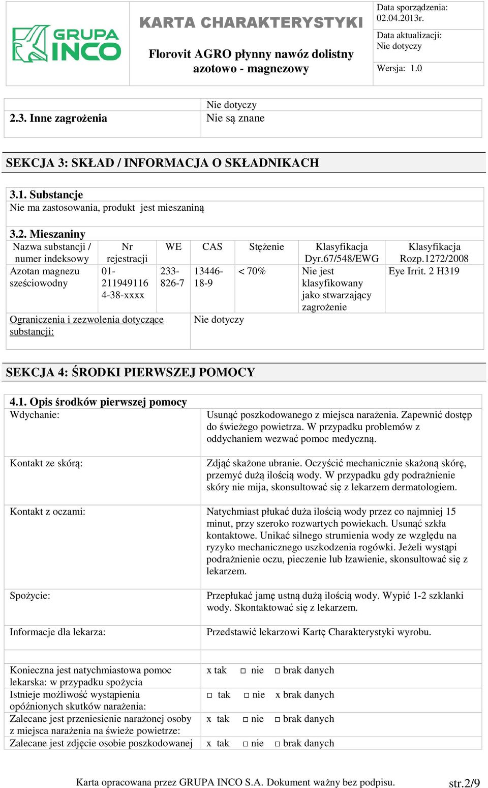 Zapewnić dostęp do świeżego powietrza. W przypadku problemów z oddychaniem wezwać pomoc medyczną. Zdjąć skażone ubranie. Oczyścić mechanicznie skażoną skórę, przemyć dużą ilością wody.