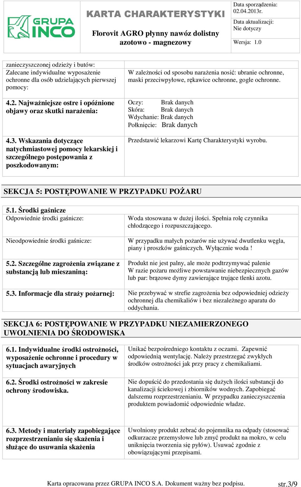 gogle ochronne. Oczy: Skóra: Wdychanie: Połknięcie: Przedstawić lekarzowi Kartę Charakterystyki wyrobu. SEKCJA 5: POSTĘPOWANIE W PRZYPADKU POŻARU 5.1.