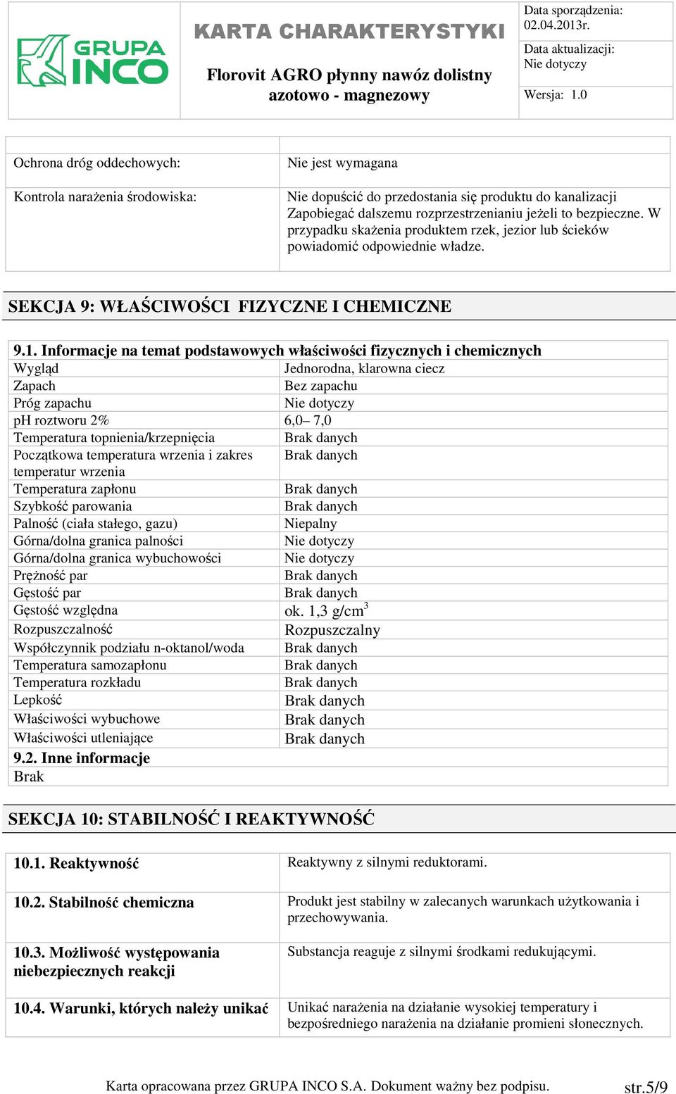 Informacje na temat podstawowych właściwości fizycznych i chemicznych Wygląd Jednorodna, klarowna ciecz Zapach Bez zapachu Próg zapachu ph roztworu 2% 6,0 7,0 Temperatura topnienia/krzepnięcia