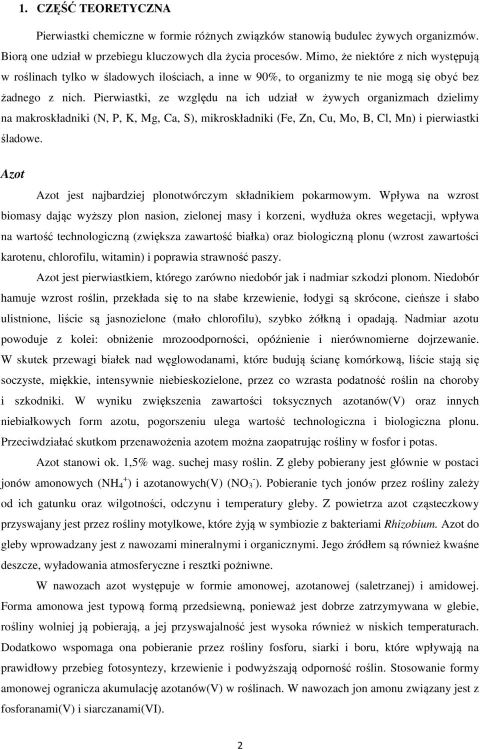 Pierwiastki, ze względu na ich udział w żywych organizmach dzielimy na makroskładniki (N, P, K, Mg, Ca, S), mikroskładniki (Fe, Zn, Cu, Mo, B, Cl, Mn) i pierwiastki śladowe.