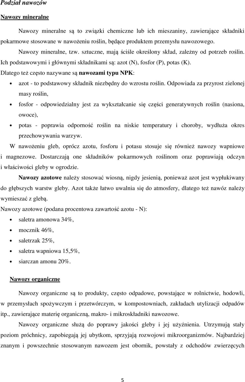 Dlatego też często nazywane są nawozami typu NPK: azot - to podstawowy składnik niezbędny do wzrostu roślin.