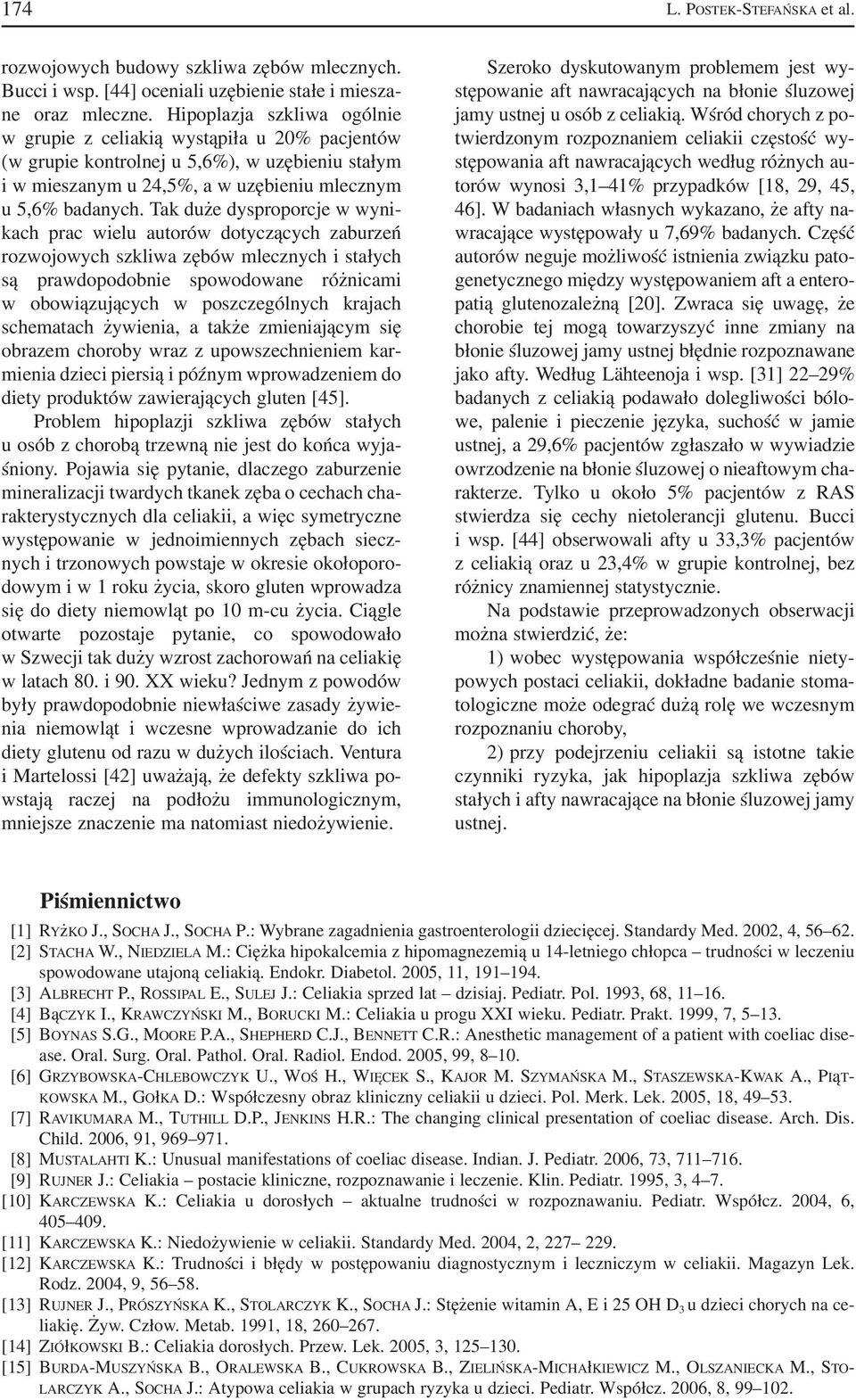 Tak duże dysproporcje w wyni kach prac wielu autorów dotyczących zaburzeń rozwojowych szkliwa zębów mlecznych i stałych są prawdopodobnie spowodowane różnicami w obowiązujących w poszczególnych
