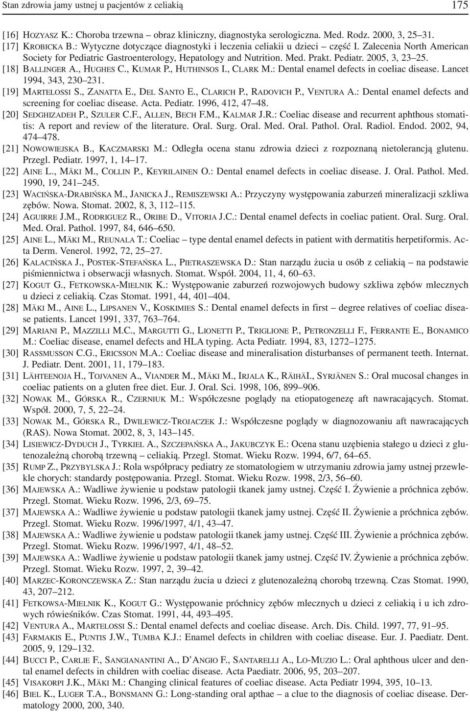 [18] BALLINGER A., HUGHES C., KUMAR P., HUTHINSOS I., CLARK M.: Dental enamel defects in coeliac disease. Lancet 1994, 343, 230 231. [19] MARTELOSSI S., ZANATTA E., DEL SANTO E., CLARICH P.
