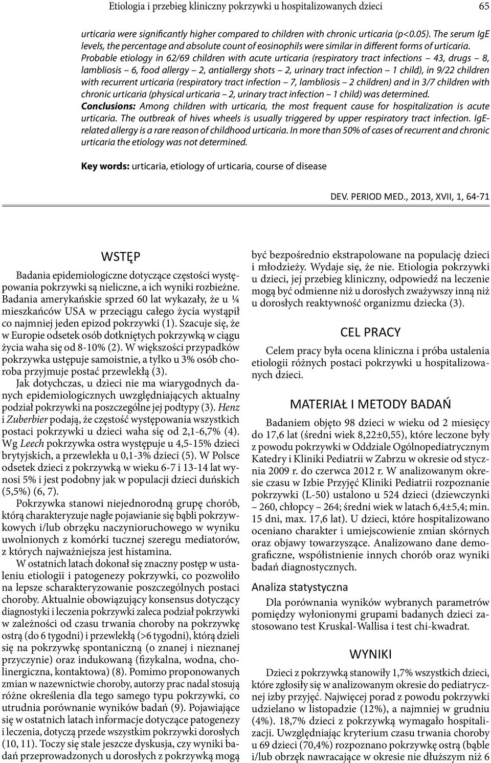 Probable etiology in 62/69 children with acute urticaria (respiratory tract infections 43, drugs 8, lambliosis 6, food allergy 2, antiallergy shots 2, urinary tract infection 1 child), in 9/22