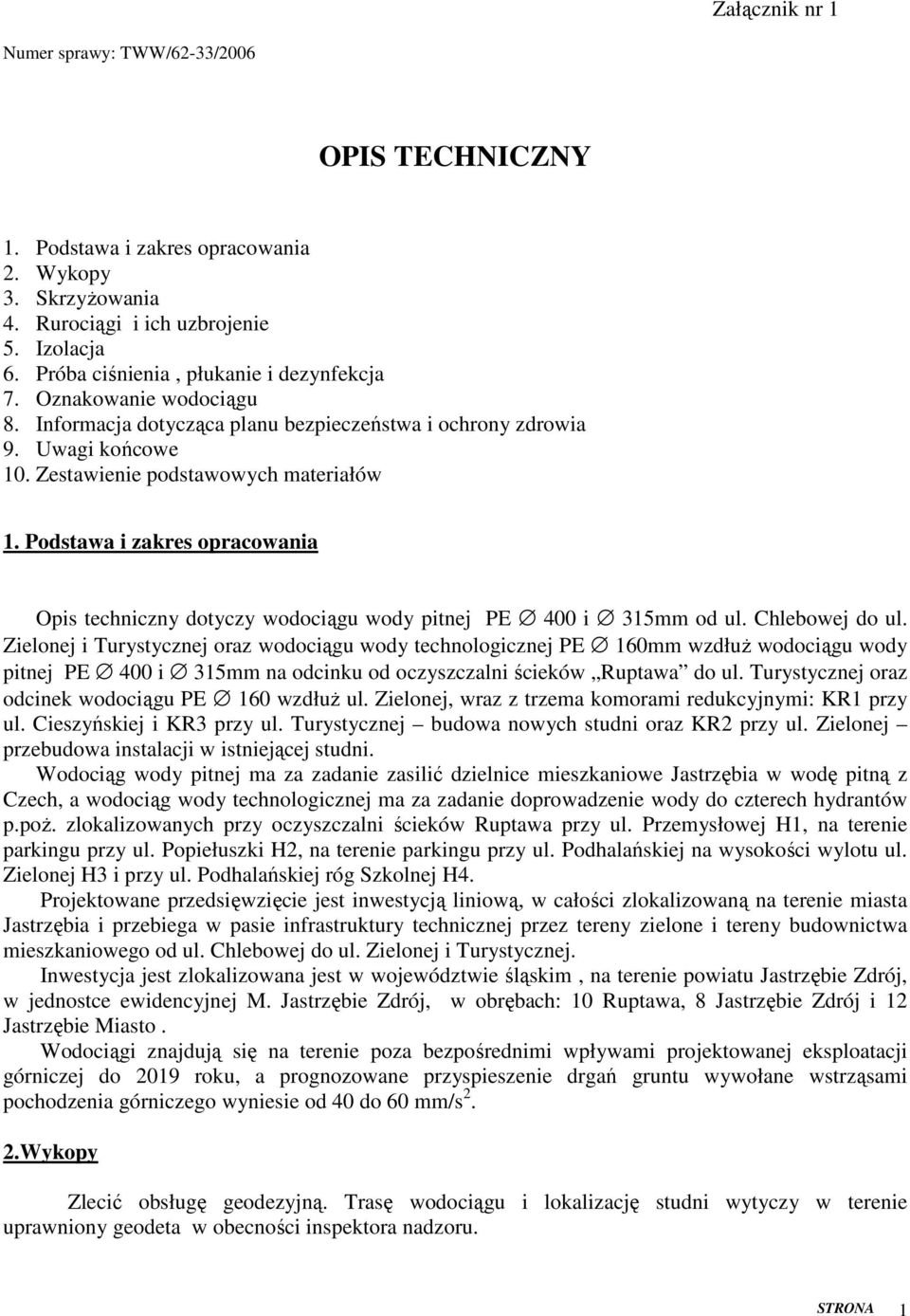 Podstawa i zakres opracowania Opis techniczny dotyczy wodociągu wody pitnej PE 400 i 315mm od ul. Chlebowej do ul.