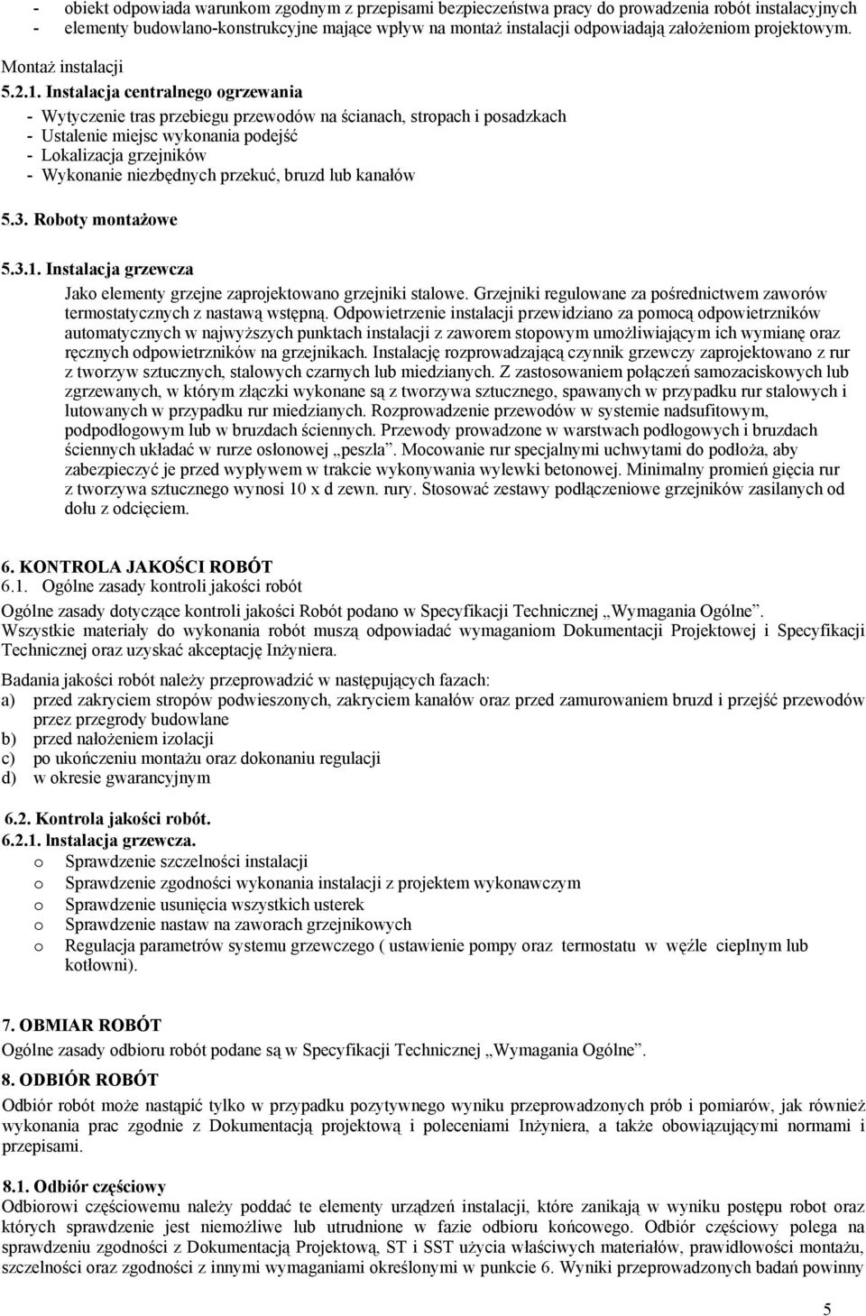 Instalacja centralnego ogrzewania - Wytyczenie tras przebiegu przewodów na ścianach, stropach i posadzkach - Ustalenie miejsc wykonania podejść - Lokalizacja grzejników - Wykonanie niezbędnych