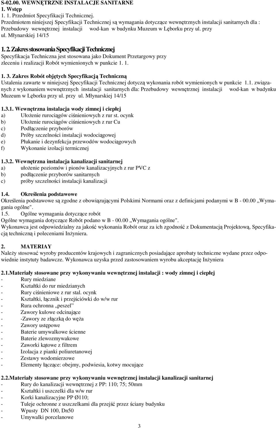 przy ul. Młynarskiej 14/15 1. 2. Zakres stosowania Specyfikacji Technicznej Specyfikacja Techniczna jest stosowana jako Dokument Przetargowy przy zleceniu i realizacji Robót wymienionych w punkcie 1.