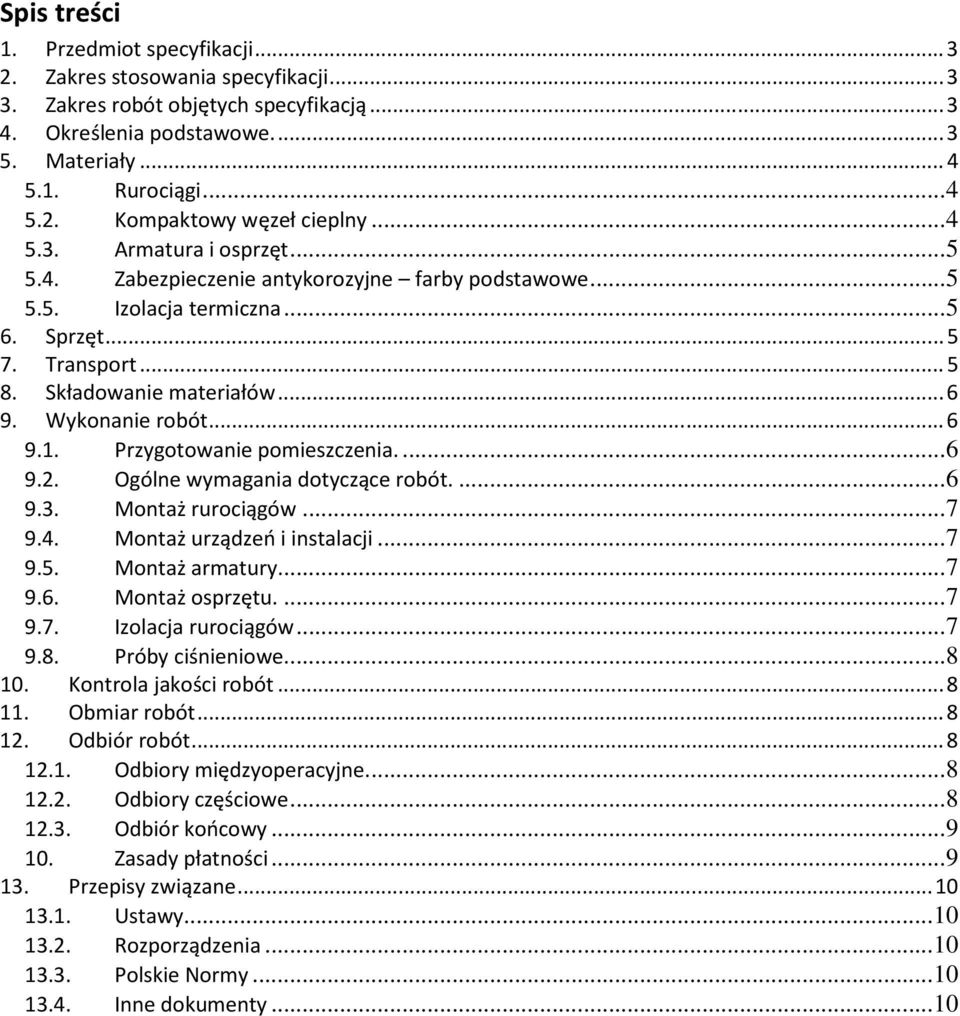 Wykonanie robót... 6 9.1. Przygotowanie pomieszczenia.... 6 9.2. Ogólne wymagania dotyczące robót.... 6 9.3. Montaż rurociągów... 7 9.4. Montaż urządzeń i instalacji... 7 9.5. Montaż armatury.... 7 9.6. Montaż osprzętu.