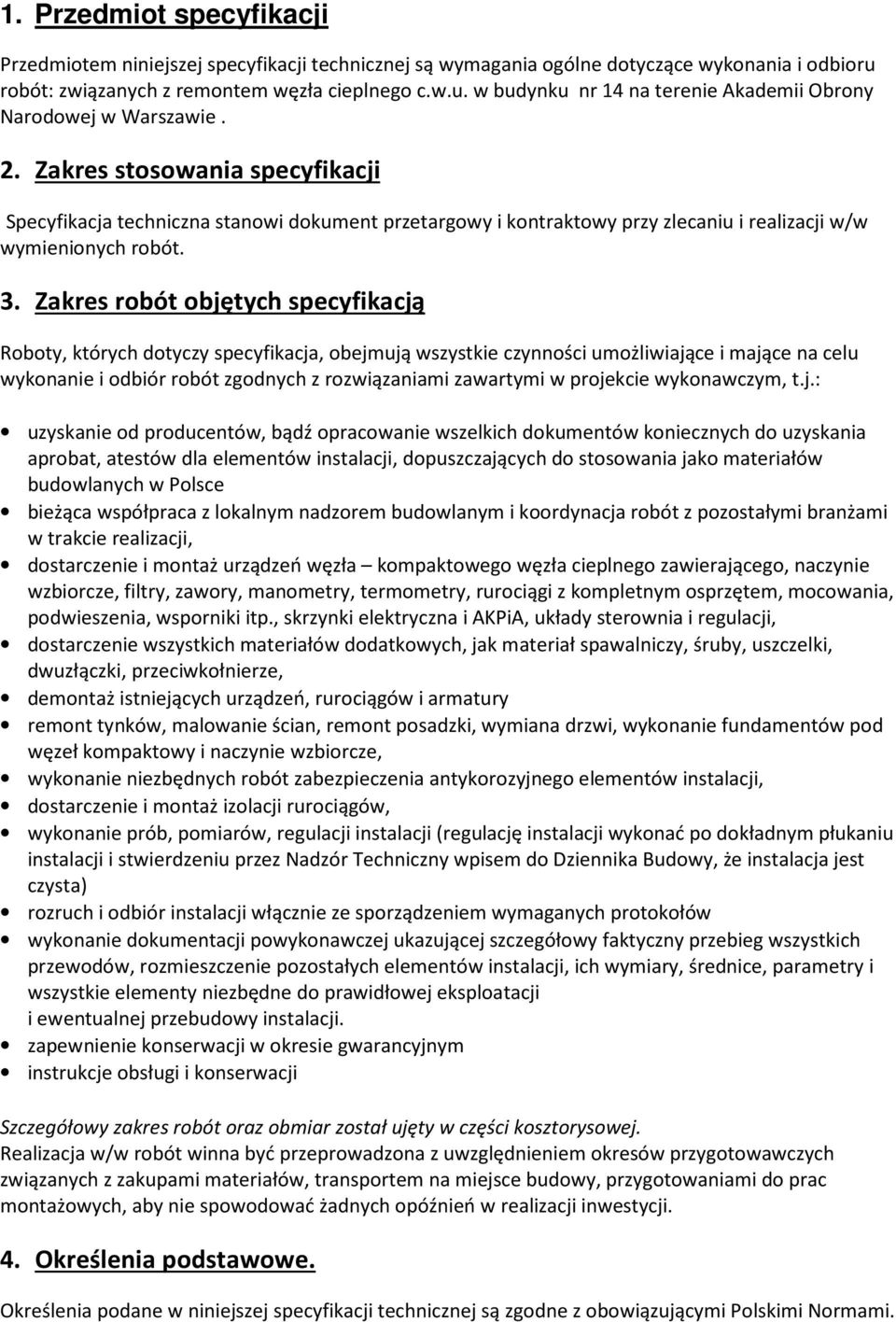 Zakres robót objętych specyfikacją Roboty, których dotyczy specyfikacja, obejmują wszystkie czynności umożliwiające i mające na celu wykonanie i odbiór robót zgodnych z rozwiązaniami zawartymi w