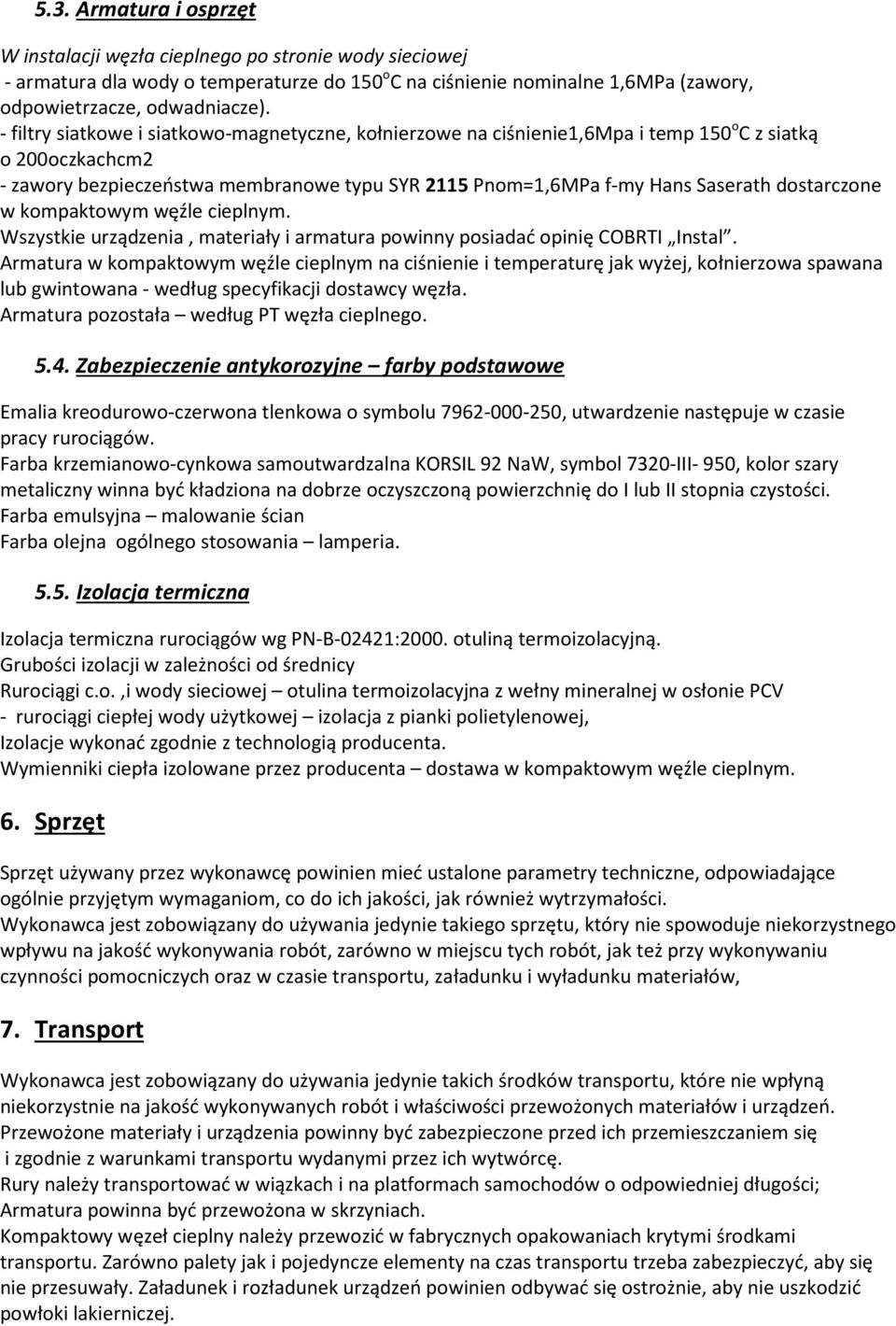 dostarczone w kompaktowym węźle cieplnym. Wszystkie urządzenia, materiały i armatura powinny posiadać opinię COBRTI Instal.