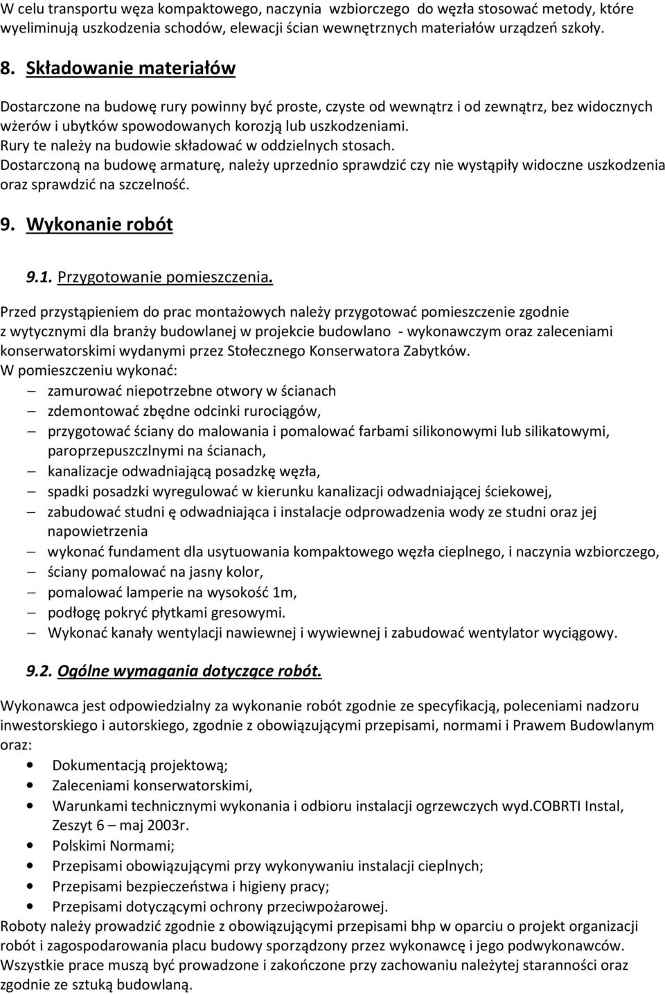 Rury te należy na budowie składować w oddzielnych stosach. Dostarczoną na budowę armaturę, należy uprzednio sprawdzić czy nie wystąpiły widoczne uszkodzenia oraz sprawdzić na szczelność. 9.