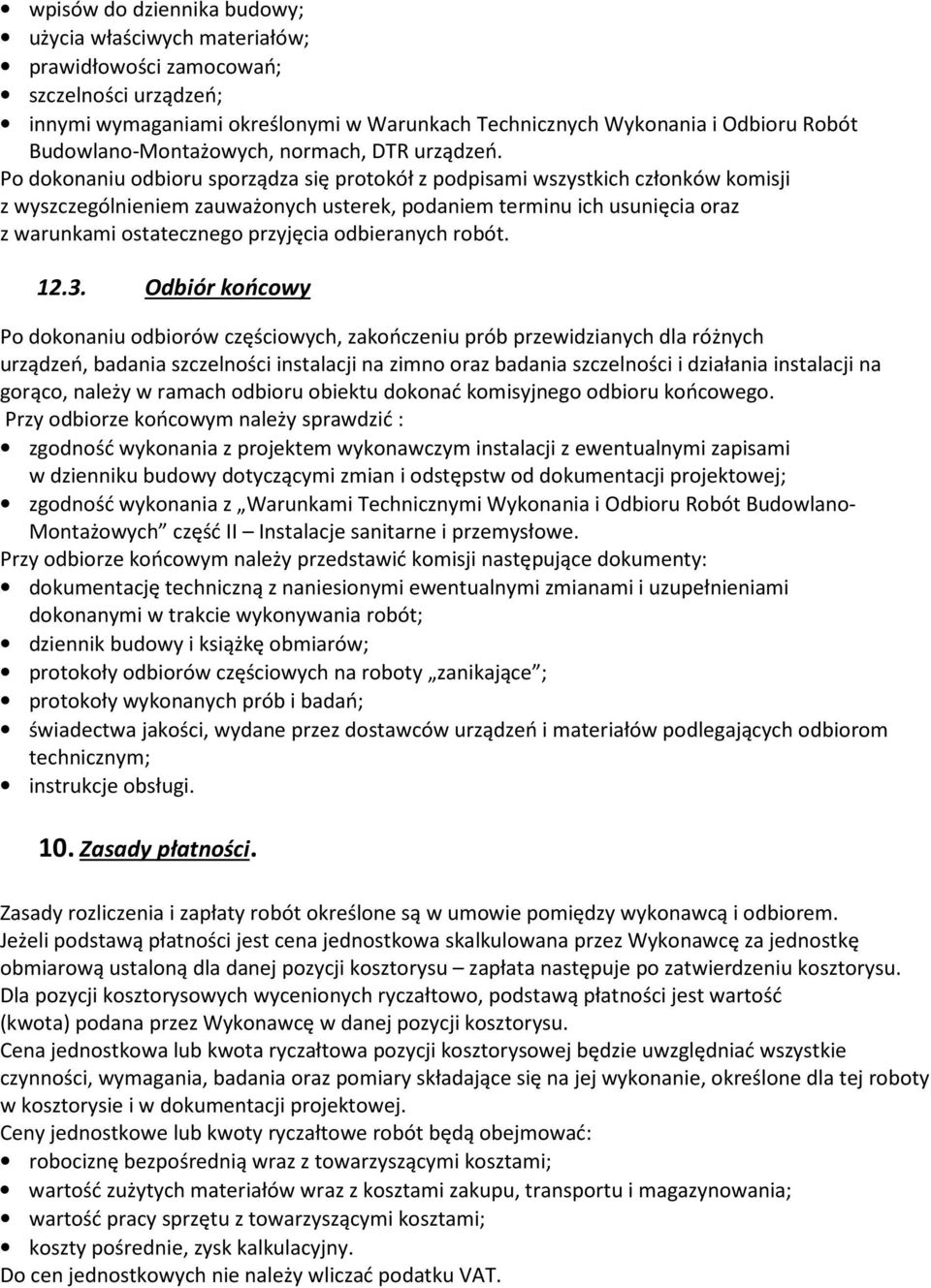 Po dokonaniu odbioru sporządza się protokół z podpisami wszystkich członków komisji z wyszczególnieniem zauważonych usterek, podaniem terminu ich usunięcia oraz z warunkami ostatecznego przyjęcia