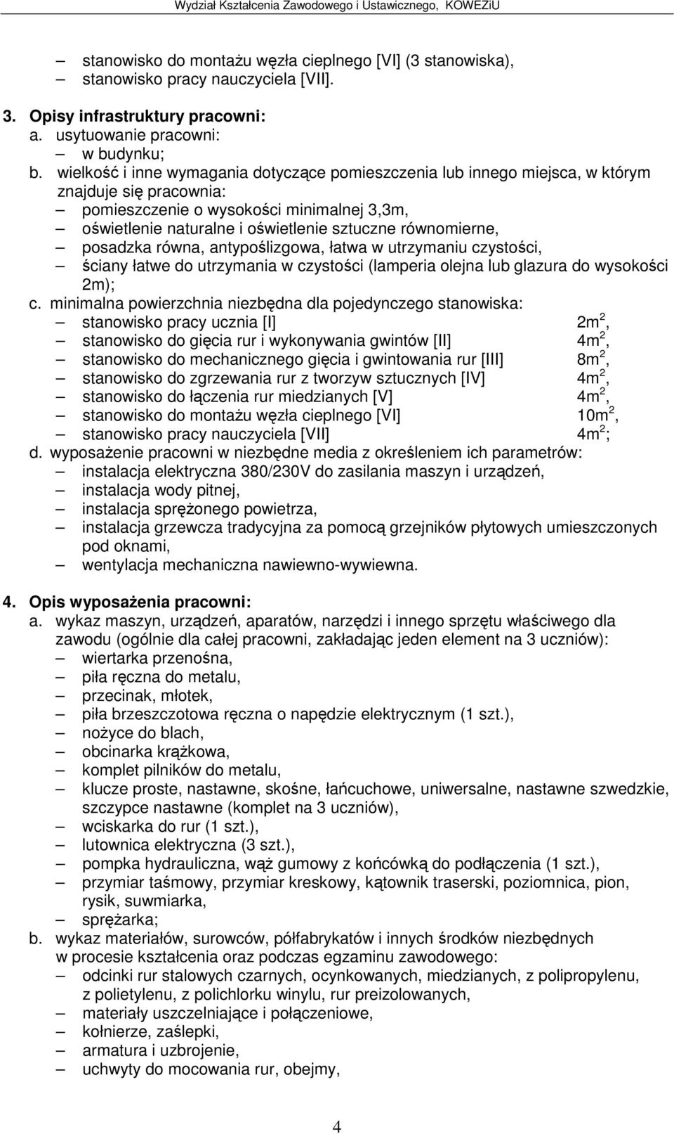 posadzka równa, antypolizgowa, łatwa w utrzymaniu czystoci, ciany łatwe do utrzymania w czystoci (lamperia olejna lub glazura do wysokoci 2m); c.