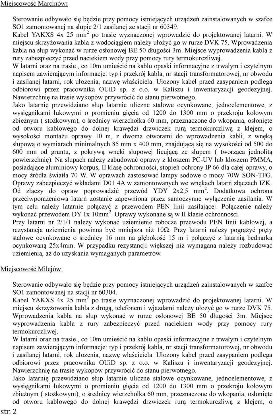 Wprowadzenia kabla na słup wykonać w rurze osłonowej BE 50 długości 3m. Miejsce wyprowadzenia kabla z rury zabezpieczyć przed naciekiem wody przy pomocy rury termokurczliwej.