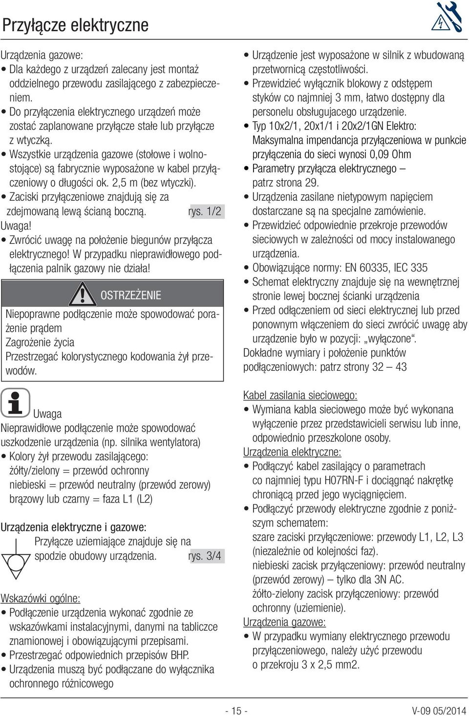 Wszystkie urządzenia gazowe (stołowe i wolnostojące) są fabrycznie wyposażone w kabel przyłączeniowy o długości ok.,5 m (bez wtyczki).