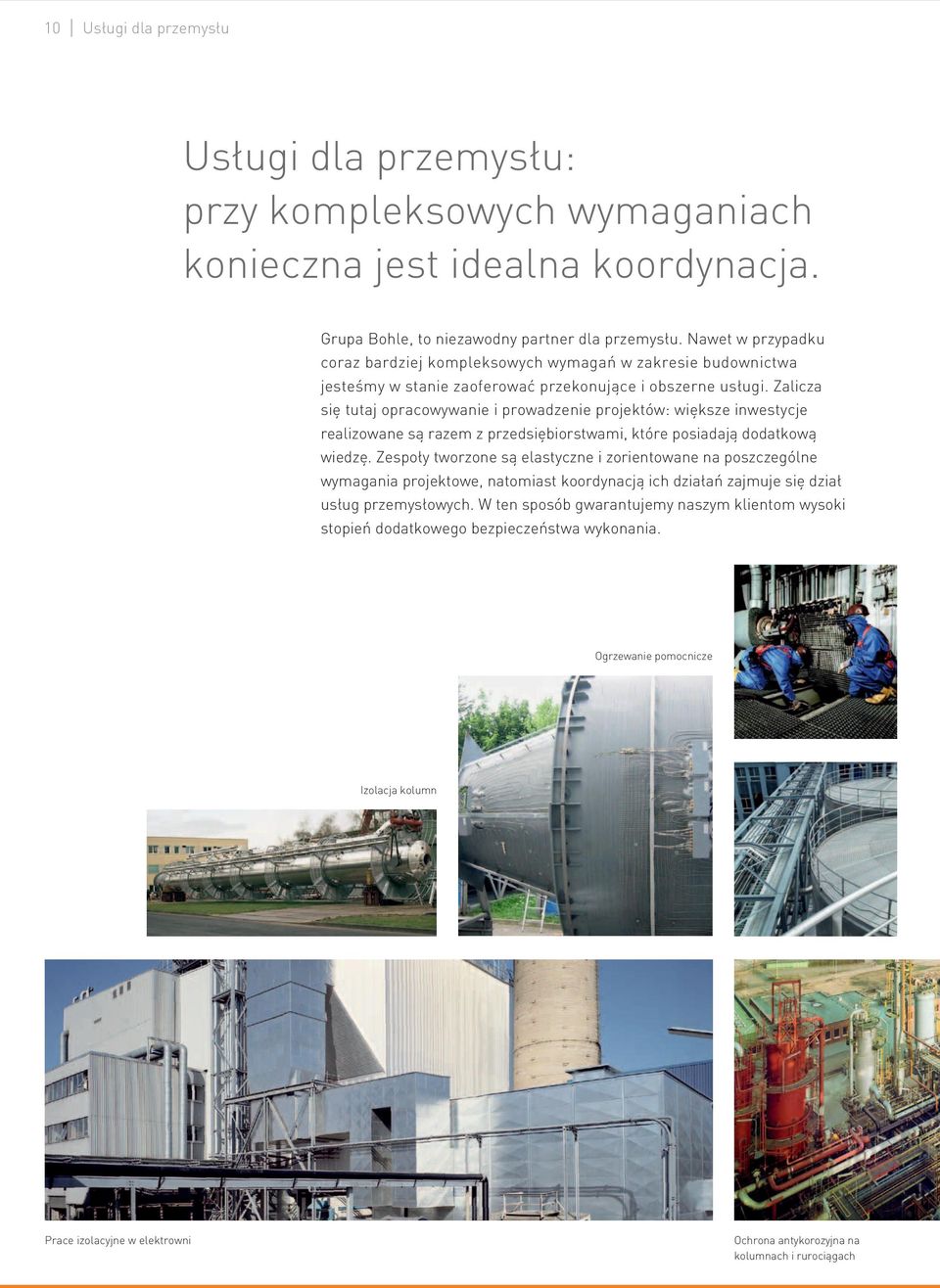 Zalicza się tutaj opracowywanie i prowadzenie projektów: większe inwestycje realizowane są razem z przedsiębiorstwami, które posiadają dodatkową wiedzę.