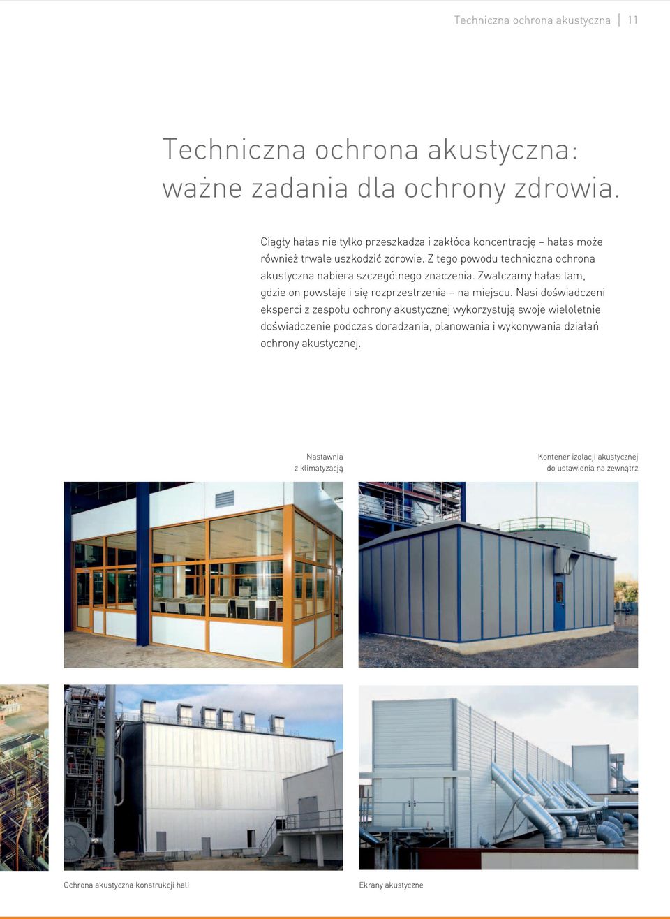 Z tego powodu techniczna ochrona akustyczna nabiera szczególnego znaczenia. Zwalczamy hałas tam, gdzie on powstaje i się rozprzestrzenia na miejscu.